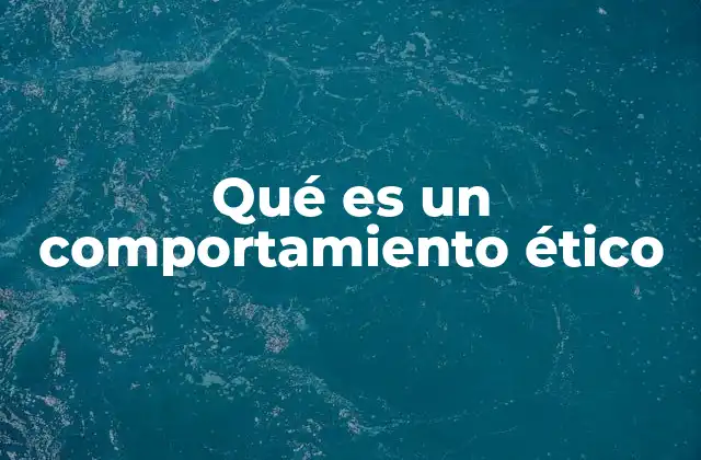 Qué es un Comportamiento Ético 2 La importancia del comportamiento ético en la sociedad actual