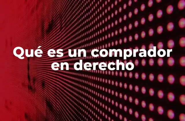 Qué es un Comprador en Derecho 2 El comprador como parte esencial del contrato de compraventa