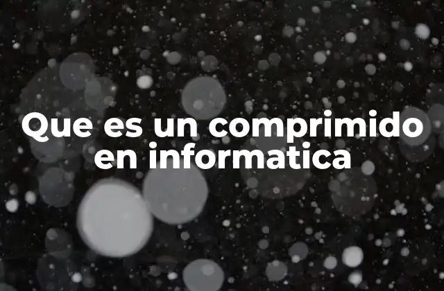 Que es un Comprimido en Informatica