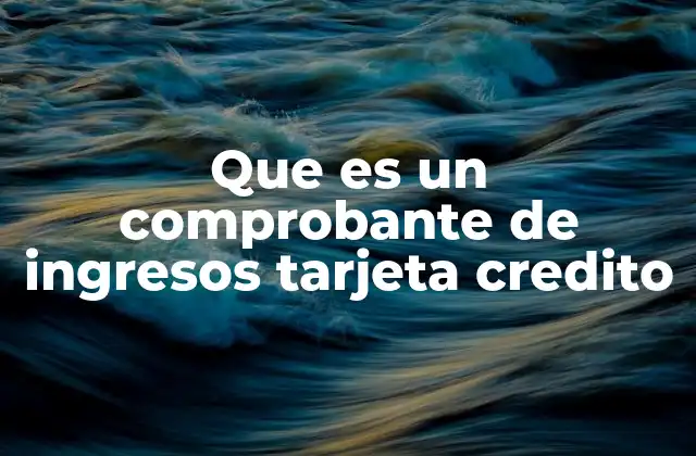 Que es un Comprobante de Ingresos Tarjeta Credito