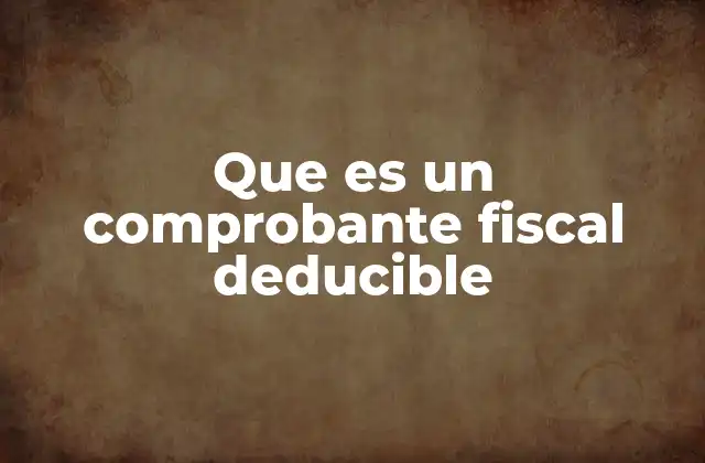 Que es un Comprobante Fiscal Deducible