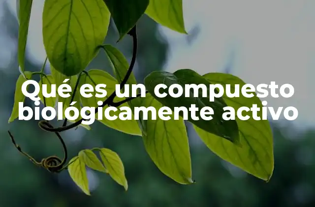 Qué es un Compuesto Biológicamente Activo