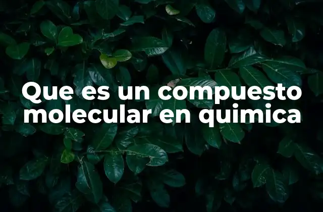 Cómo se diferencian los compuestos moleculares de otros tipos de compuestos