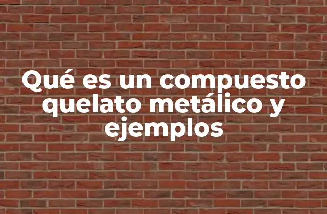 Qué es un Compuesto Quelato Metálico y Ejemplos