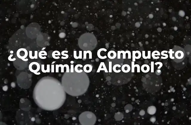 ¿qué es un Compuesto Químico Alcohol?