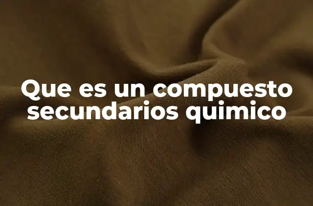 La importancia de los compuestos secundarios en la química orgánica