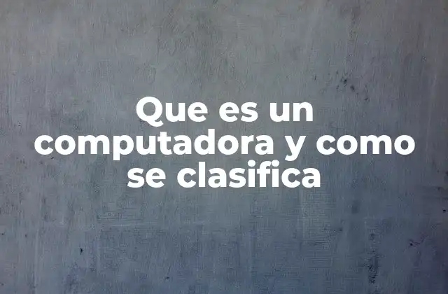 Que es un Computadora y como Se Clasifica