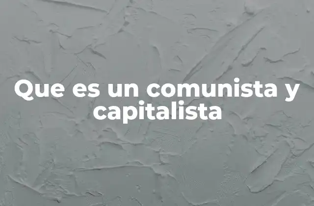 Que es un Comunista y Capitalista