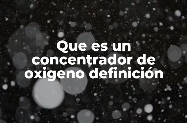 Que es un Concentrador de Oxigeno Definición