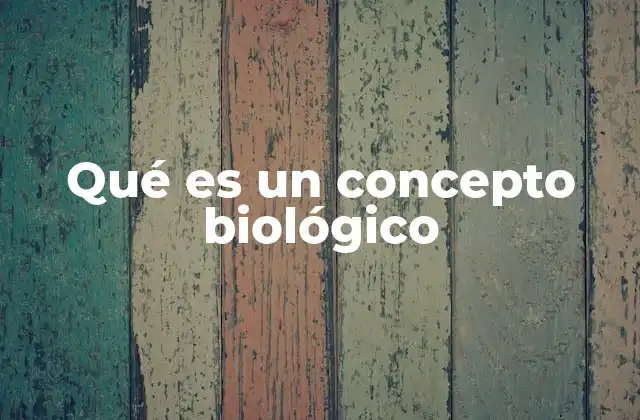 Qué es un Concepto Biológico