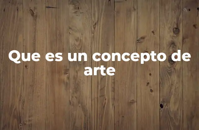 Que es un Concepto de Arte 2 El rol del concepto en la creación artística