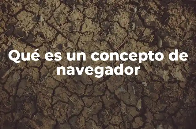 Qué es un Concepto de Navegador 2 El papel de los navegadores en la experiencia digital