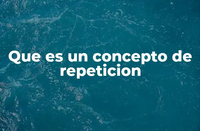 Que es un Concepto de Repeticion