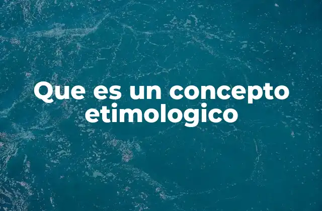 Que es un Concepto Etimologico