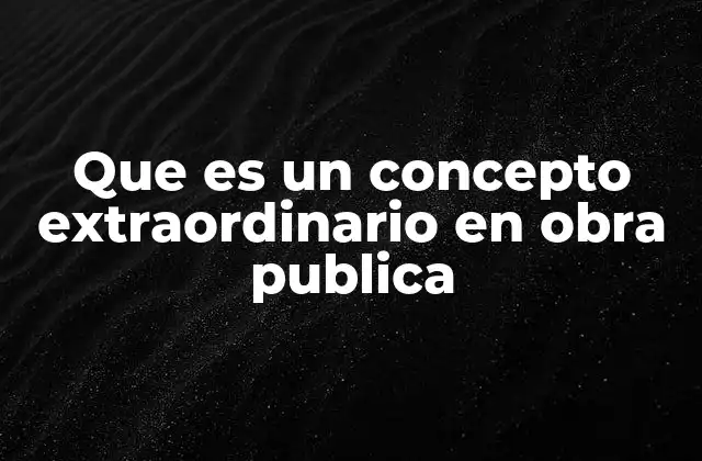 Que es un Concepto Extraordinario en Obra Publica