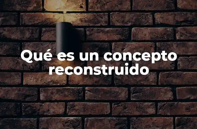 Qué es un Concepto Reconstruido