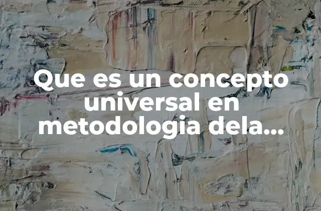 Que es un Concepto Universal en Metodologia Dela Investigacion