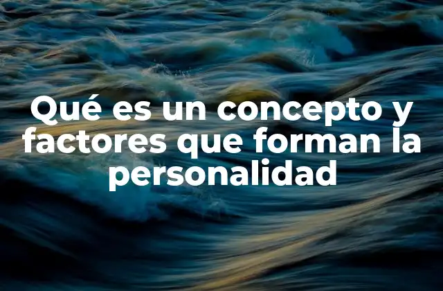 Qué es un Concepto y Factores que Forman la Personalidad