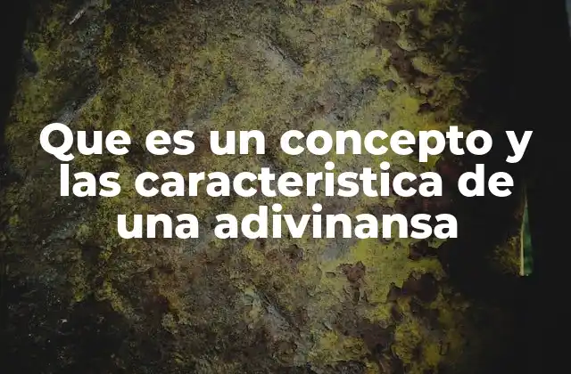 Que es un Concepto y las Caracteristica de una Adivinansa