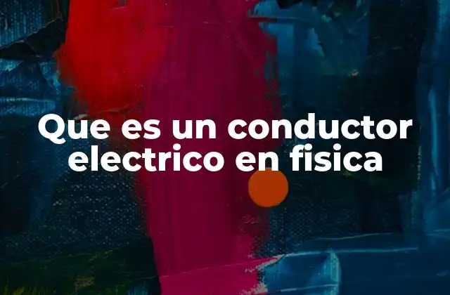 Que es un Conductor Electrico en Fisica