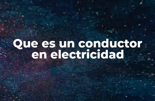 Que es un Conductor en Electricidad