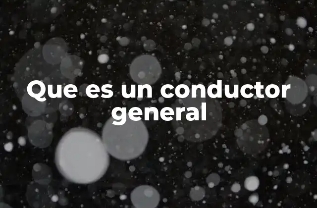 Que es un Conductor General