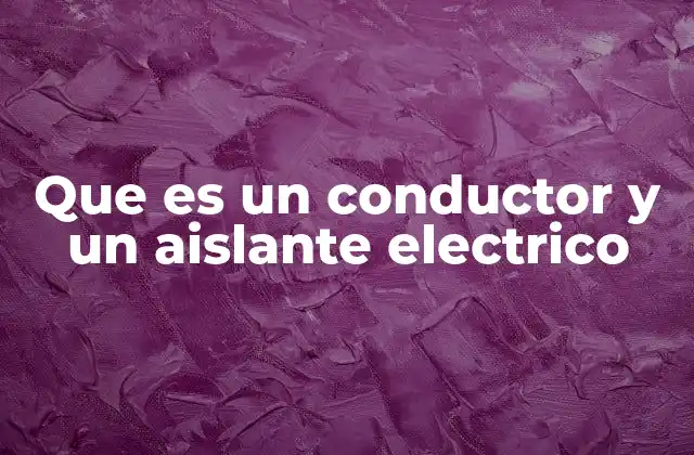 Que es un Conductor y un Aislante Electrico