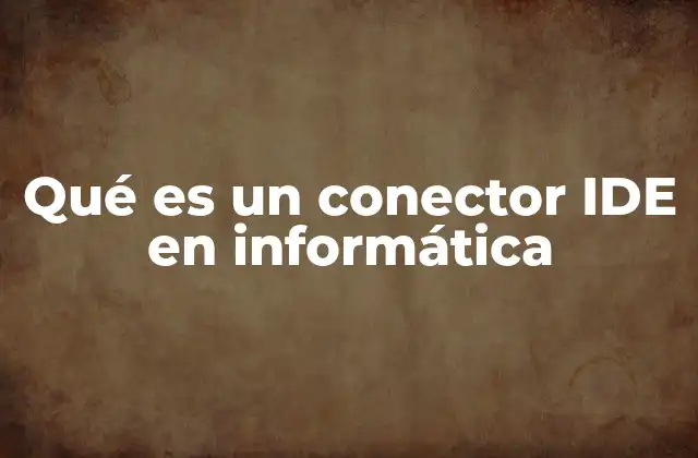 Qué es un Conector Ide en Informática
