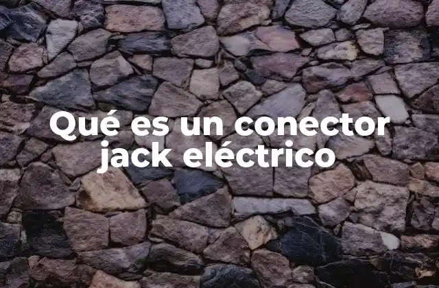 Qué es un Conector Jack Eléctrico