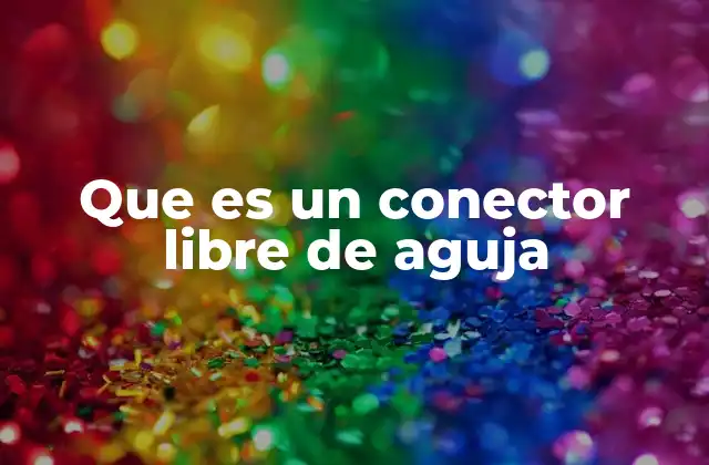 Que es un Conector Libre de Aguja