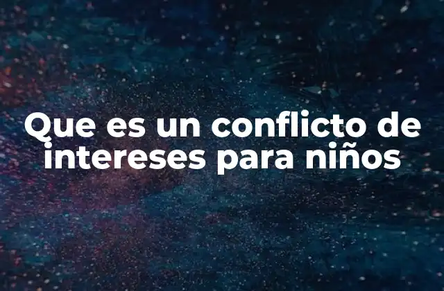 Que es un Conflicto de Intereses para Niños
