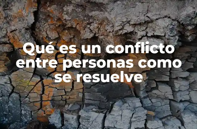 Qué es un Conflicto entre Personas como Se Resuelve