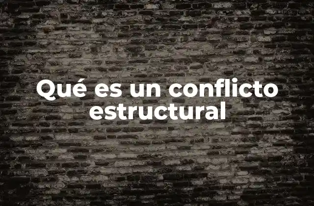 Orígenes y manifestaciones de los conflictos estructurales