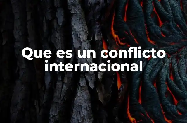 Conflictos internacionales: causas y dinámicas