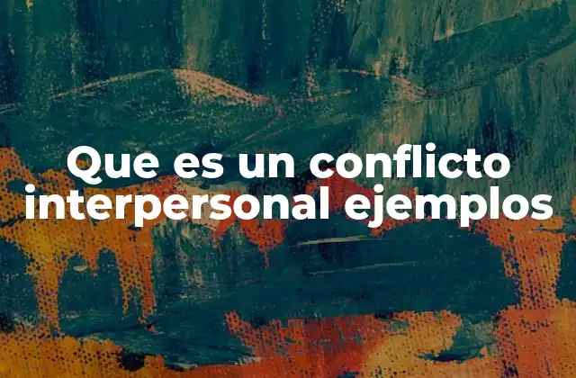 Que es un Conflicto Interpersonal Ejemplos