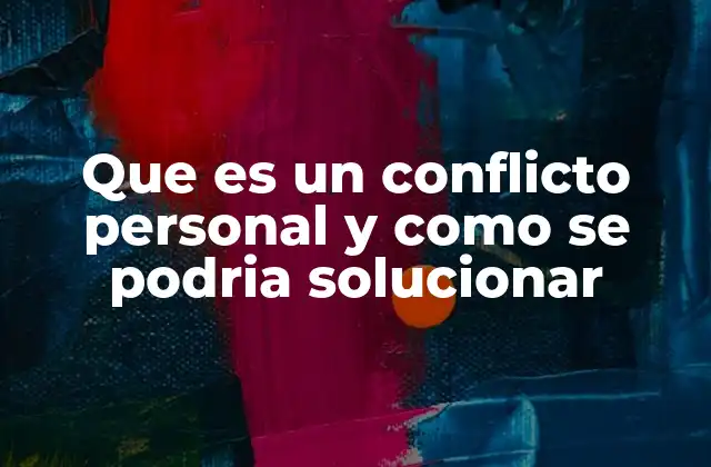 Que es un Conflicto Personal y como Se Podria Solucionar