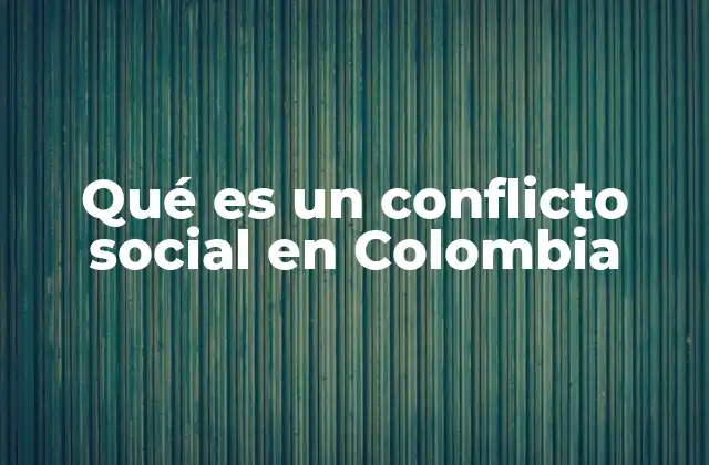 Qué es un Conflicto Social en Colombia