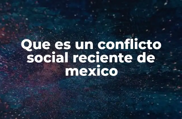 Que es un Conflicto Social Reciente de Mexico