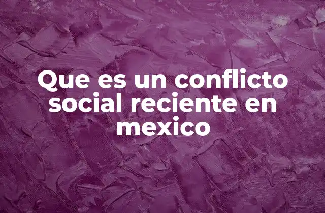 Que es un Conflicto Social Reciente en Mexico 2 Factores que generan conflictos sociales en México