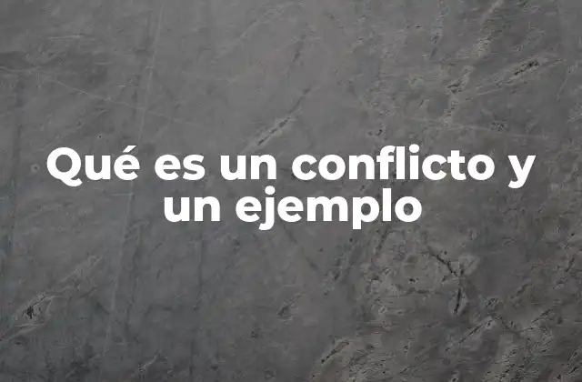 Qué es un Conflicto y un Ejemplo