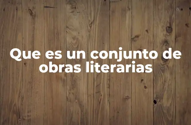 Que es un Conjunto de Obras Literarias