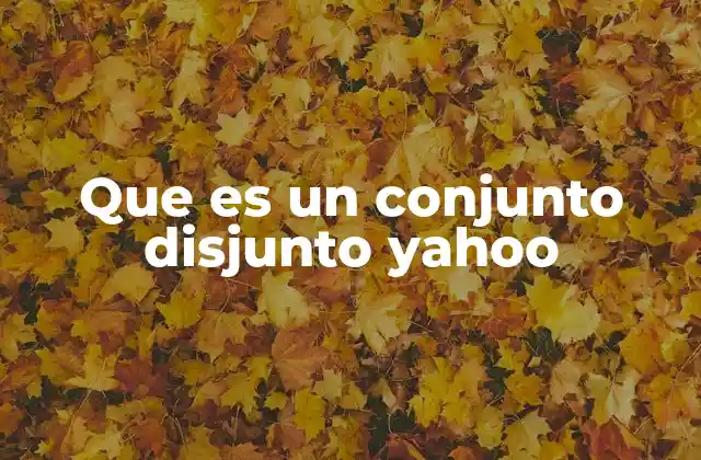 Que es un Conjunto Disjunto Yahoo