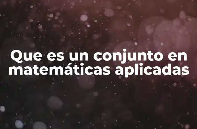 Que es un Conjunto en Matemáticas Aplicadas