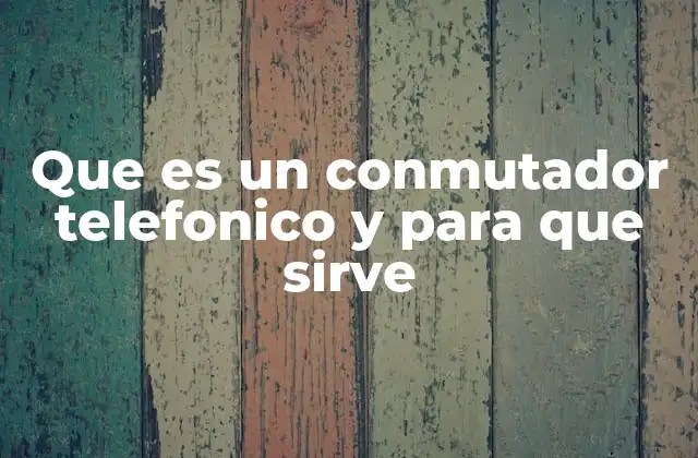 Que es un Conmutador Telefonico y para que Sirve