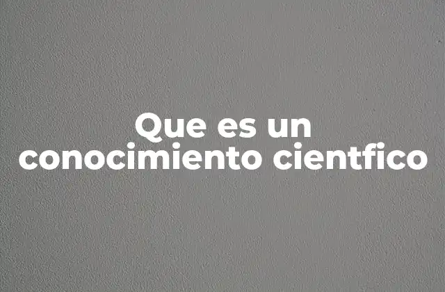 Que es un Conocimiento Cientfico