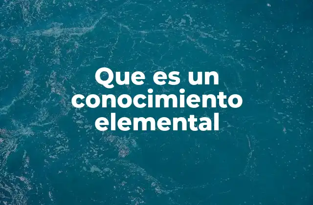 Que es un Conocimiento Elemental