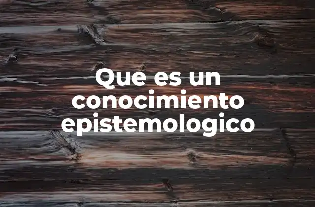 Que es un Conocimiento Epistemologico