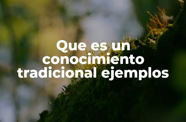 Que es un Conocimiento Tradicional Ejemplos