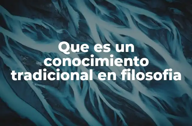 Que es un Conocimiento Tradicional en Filosofia