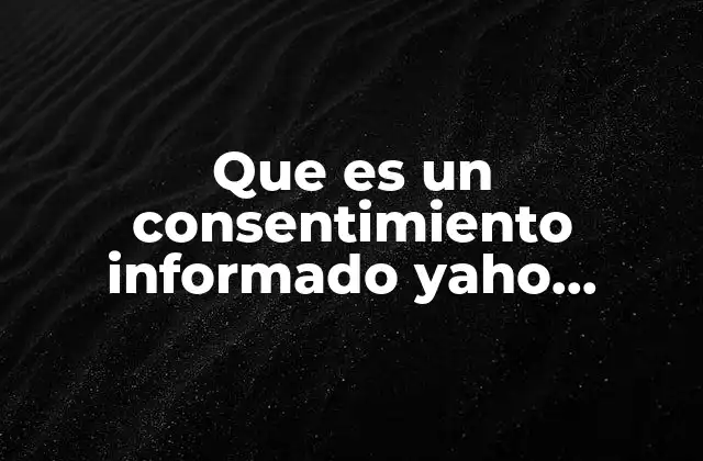 Que es un Consentimiento Informado Yaho Respuestas